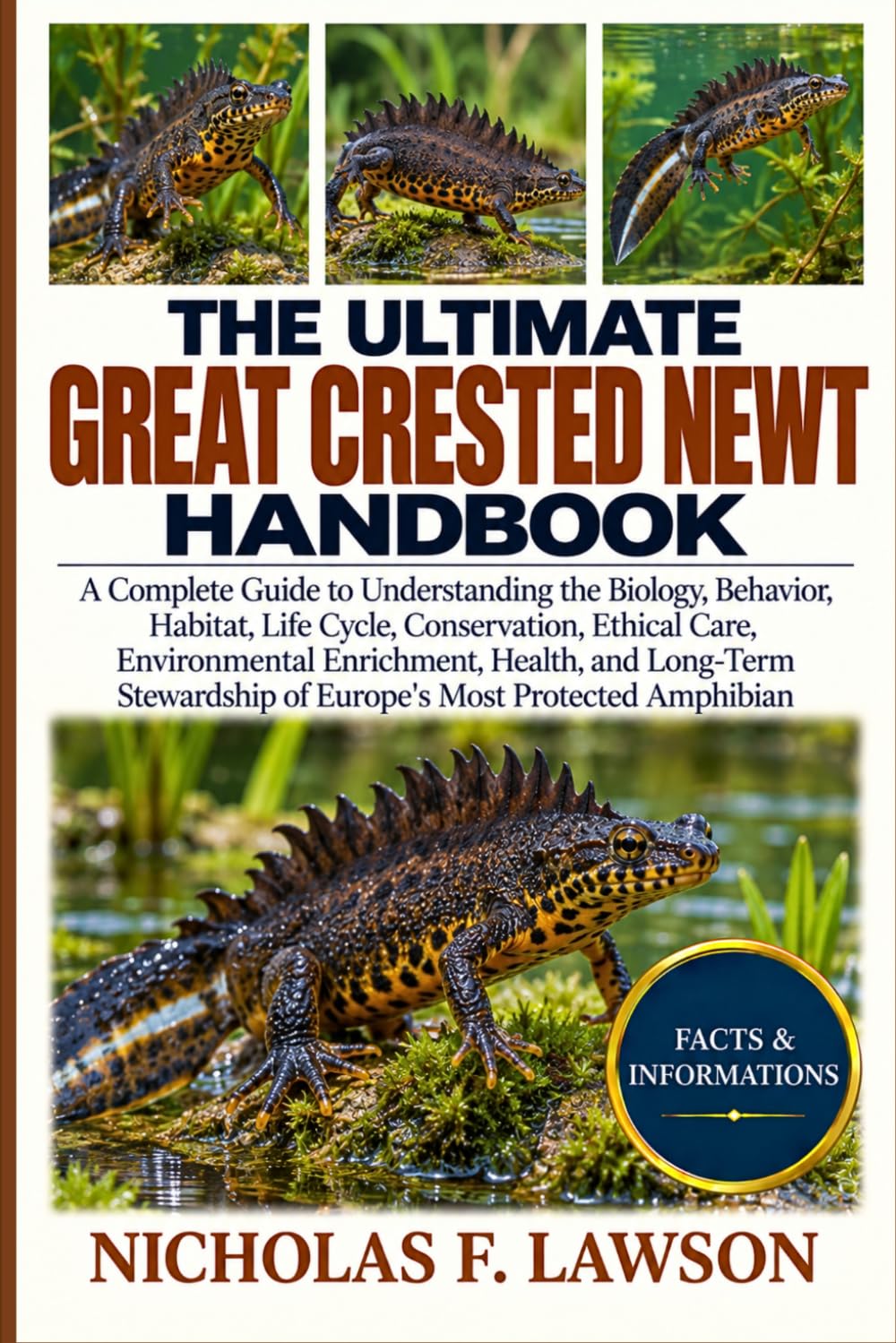 THE ULTIMATE GREAT CRESTED NEWT HANDBOOK: A Complete Guide to Understanding the Biology, Behavior, Habitat, Life Cycle, Conservation, Ethical Care, ... of Europe's Most Protected Amphibian