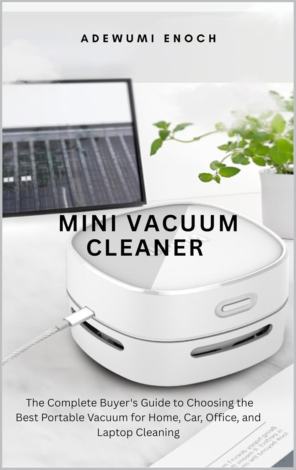 capítulo por capítulo baixar Mini Vacuum Cleaner: The Complete Buyer's Guide to Choosing the Best Portable Vacuum for Home, Car, Office, and Laptop Cleaning (English Edition)