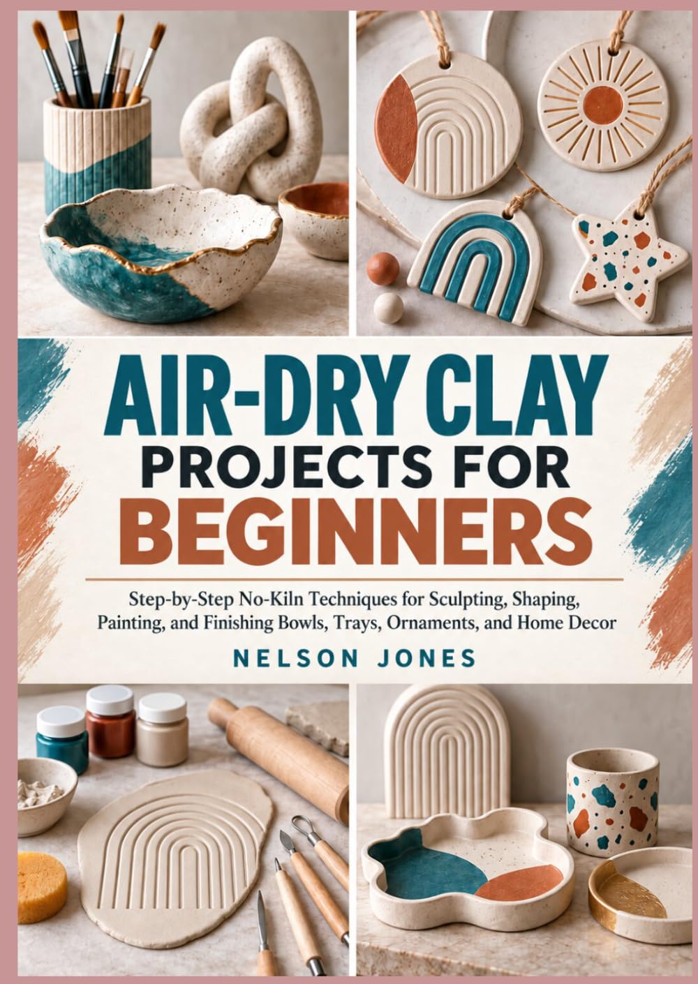 ler totalmente Air-Dry Clay Projects for Beginners: Step-by-Step No-Kiln Techniques for Sculpting, Shaping, Painting, and Finishing Bowls, Trays, Ornaments, and Home Decor