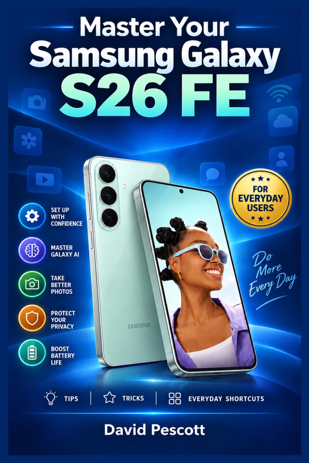 Master Your Samsung Galaxy S26 FE: The Complete Beginner’s Guide to Setup, One UI 9, Galaxy AI, Camera Tips, Battery Life, Privacy, Troubleshooting,... and Everyday Phone Mastery. (Tech Guides) baixar o livro de graça