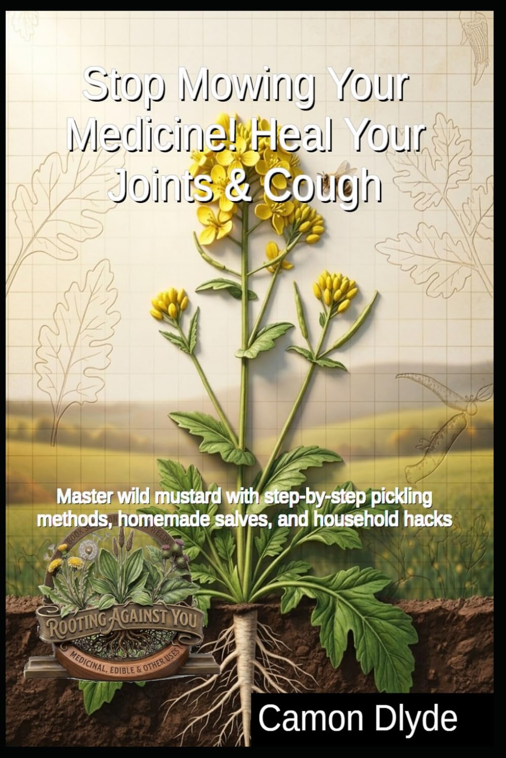 ler totalmente Stop Mowing Your Medicine! Heal Your Joints & Cough: Master wild mustard with step-by-step pickling methods, homemade salves, and household hacks (Rooting Against You)
