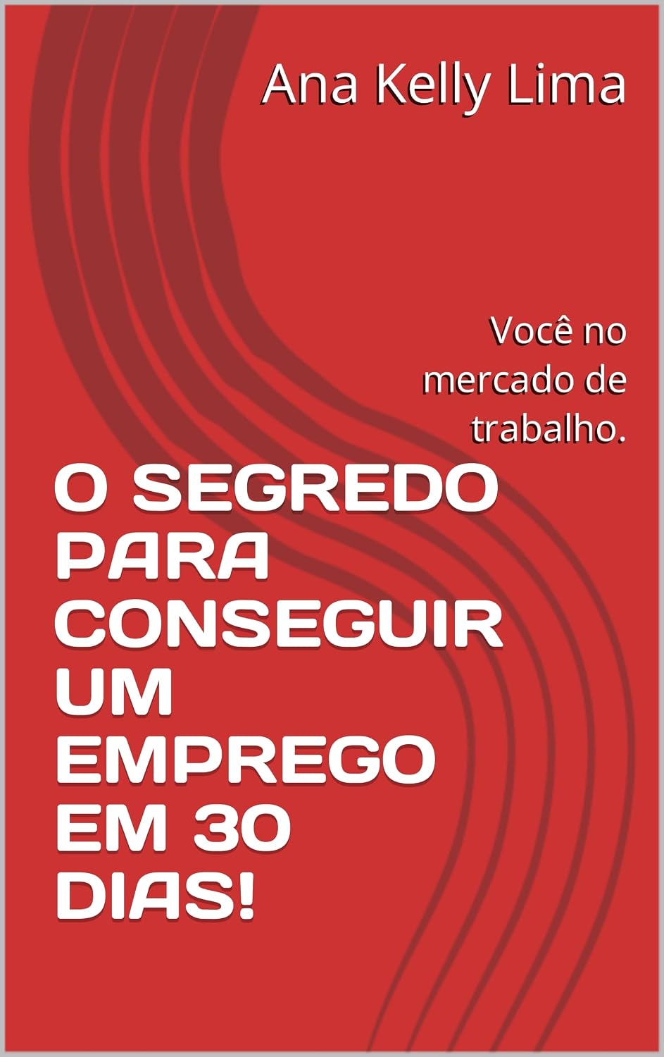 O SEGREDO PARA CONSEGUIR UM EMPREGO EM 30 DIAS!: Você no mercado de trabalho. baixar livro de graça