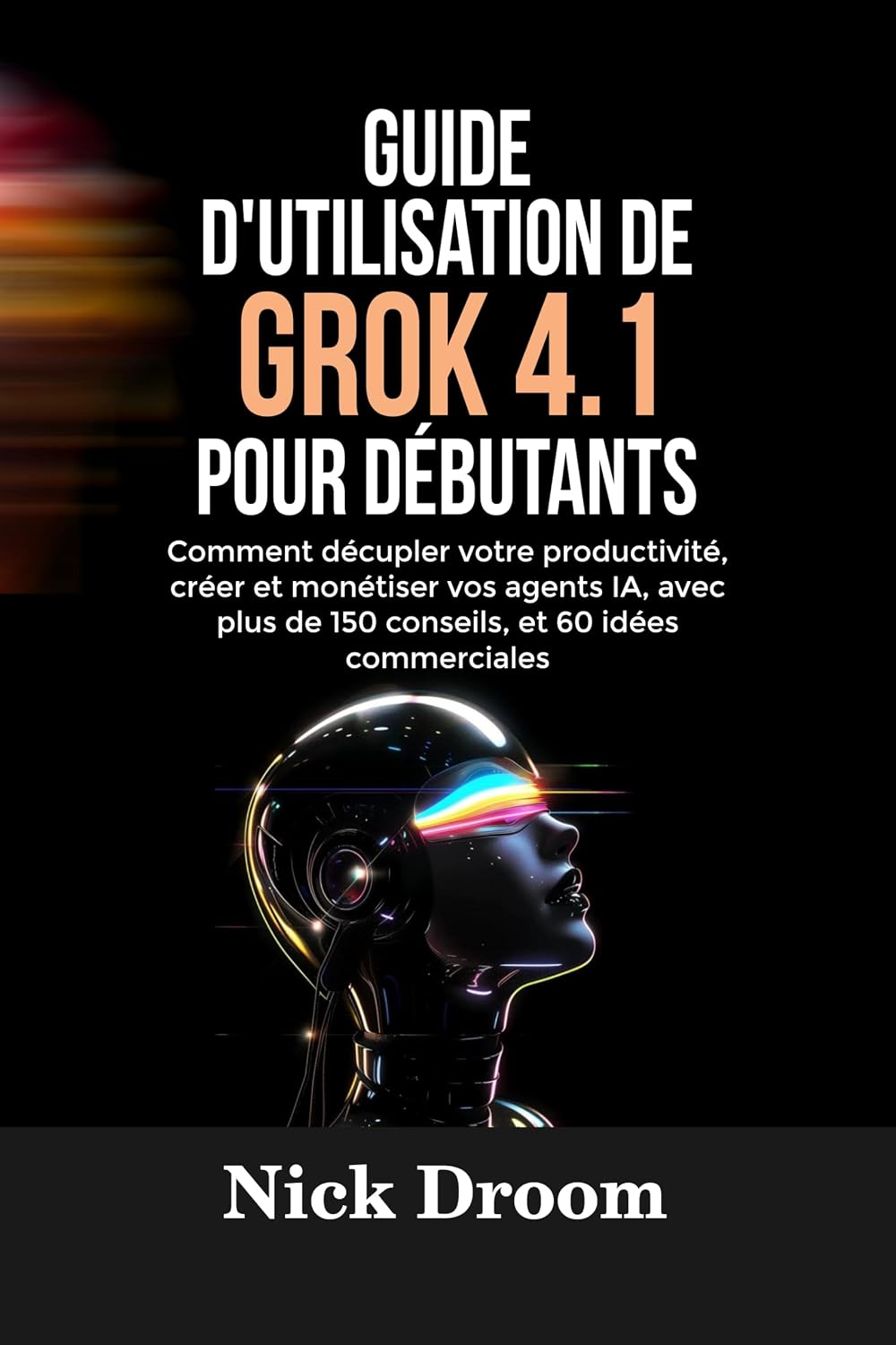 capítulo por capítulo baixar GUIDE D'UTILISATION DE GROK 4.1 POUR DÉBUTANTS: Comment décupler votre productivité, créer et monétiser vos agents IA, avec plus de 150 conseils, et 60 idées commerciales (French Edition)