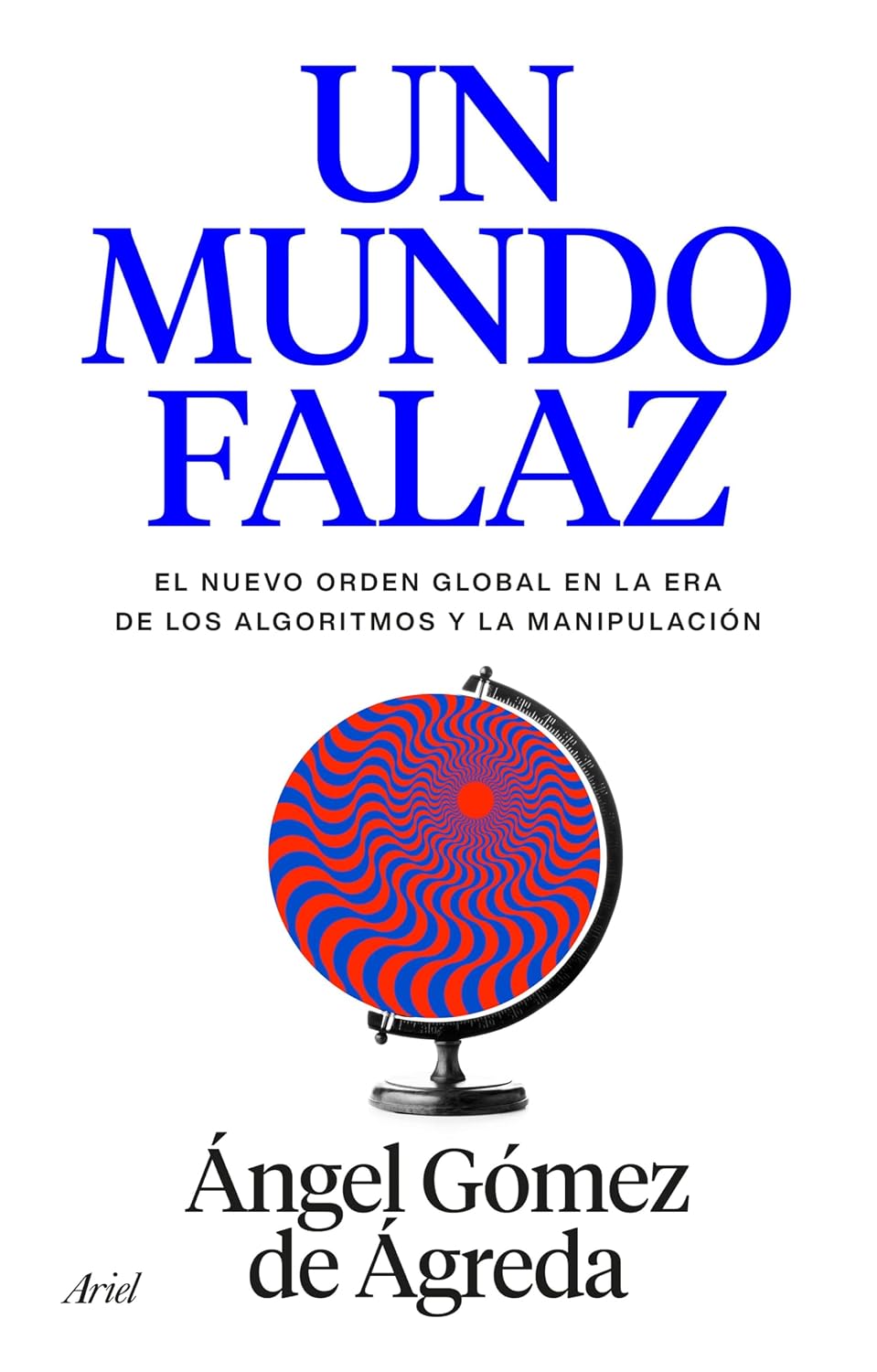 Un mundo falaz: El nuevo orden global en la era de los algoritmos y la manipulación