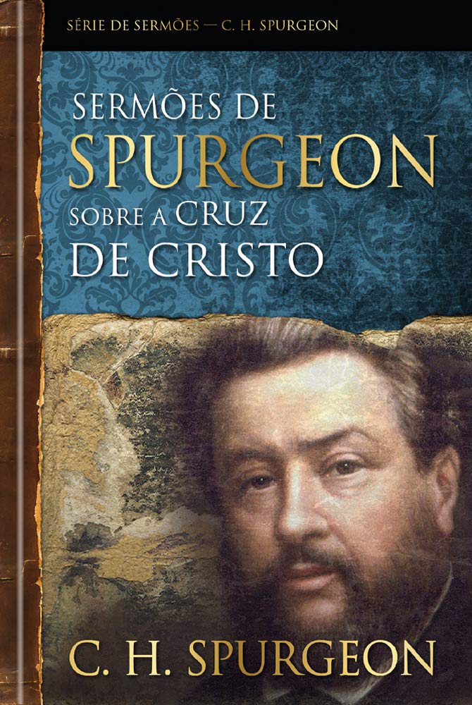 Sermões de Spurgeon sobre a cruz de Cristo: Mensagens notáveis do príncipe dos pregadores baixar livro de graça