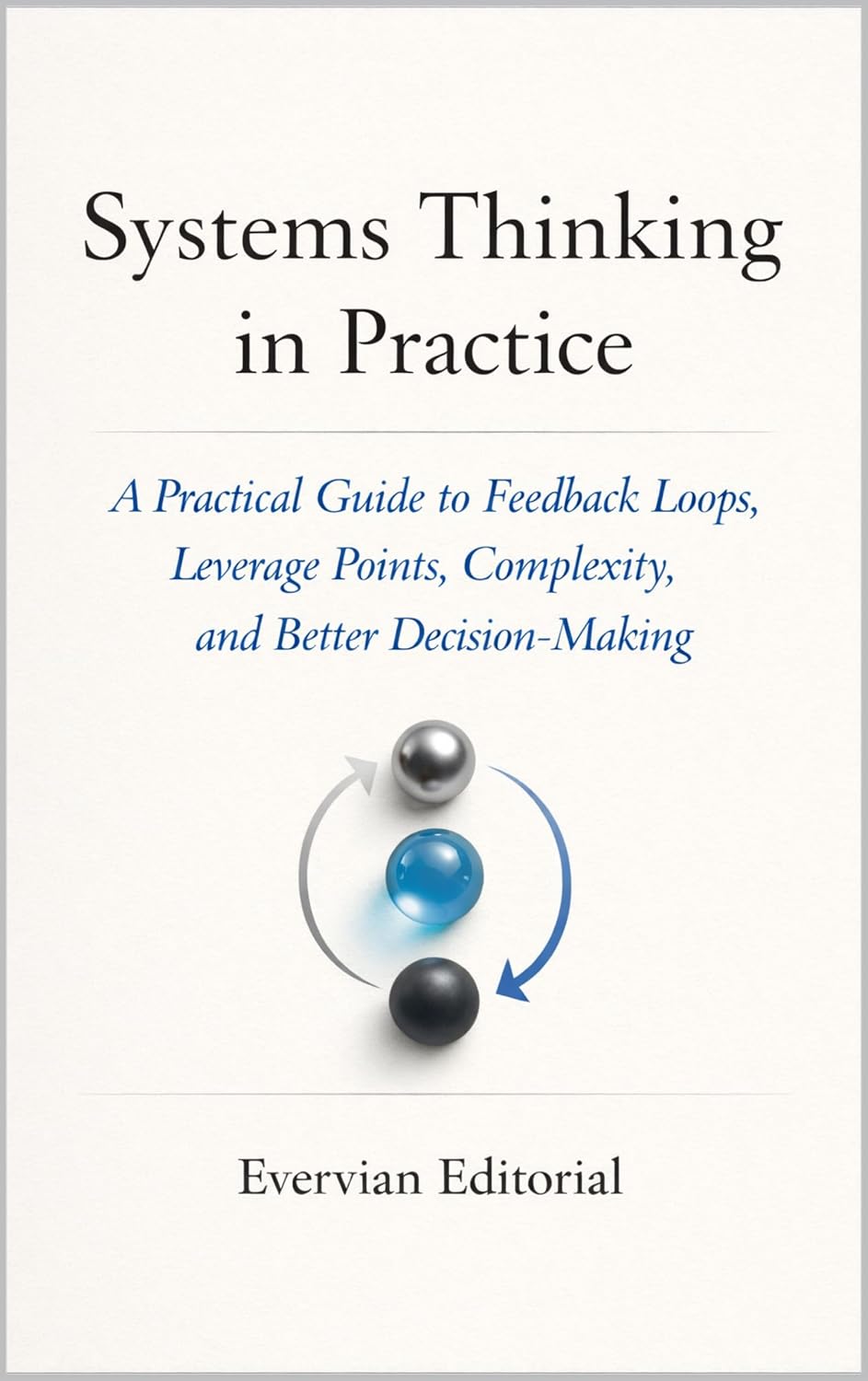 Systems Thinking in Practice: A Practical Guide to Feedback Loops, Leverage Points, Complexity, and Better Decision-Making (Evervian Outliers Professional Skills Series Book 9) (English Edition) baixar livro de graça