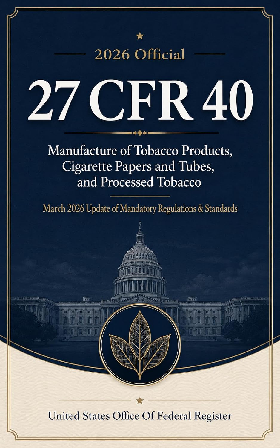 ler totalmente 2026 Official 27 CFR 40 Manufacture of Tobacco Products, Cigarette Papers and Tubes, and Processed Tobacco: March 2026 Update of Mandatory Regulations & Standards (English Edition)