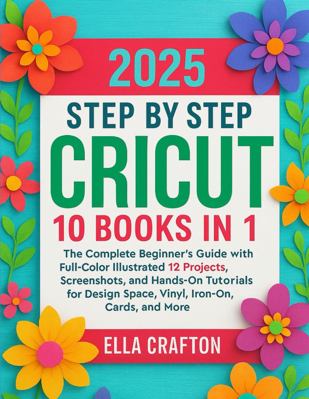 Cricut Step by Step 2025 10 books in 1: The Complete Beginner’s Guide with Full-Color Illustrated 12 Projects, Screenshots, and Hands-On Tutorials for Design Space, Vinyl, Iron-On, Cards, and More baixar livro de graça