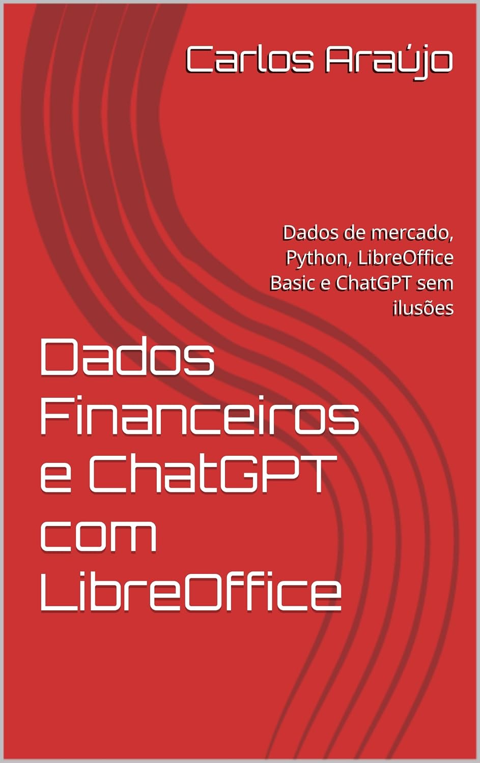 Dados Financeiros e ChatGPT com LibreOffice: Dados de mercado, Python, LibreOffice Basic e ChatGPT sem ilusões baixar o livro de graça