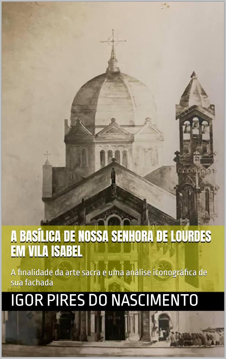 A Basílica de Nossa Senhora de Lourdes em Vila Isabel: A finalidade da arte sacra e uma análise iconográfica de sua fachada baixar livro de graça