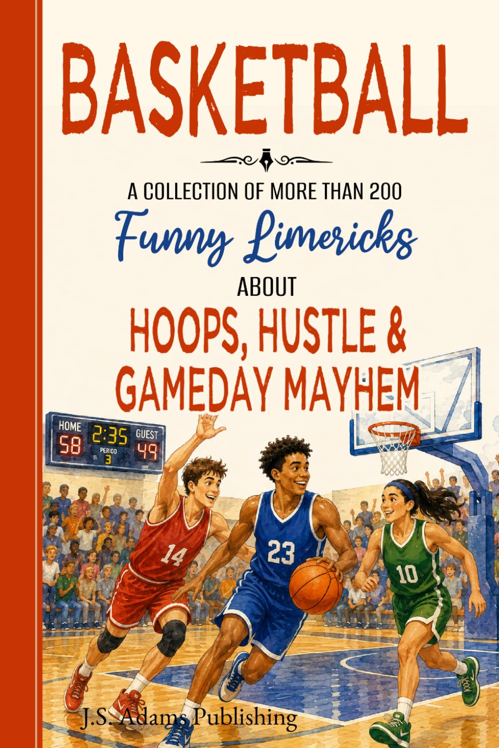 Basketball Limericks: A Humorous Collection of Verses Celebrating Youth Leagues, High School Ball, March Madness, the NBA, Players, Coaches & Fans — For Hoops Lovers of Every Age