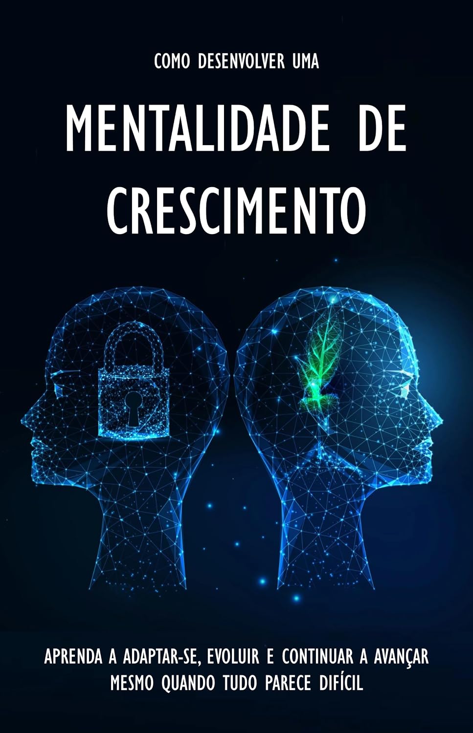 Mentalidade de Crescimento: O Método Prático para Evoluir, Aprender Mais Rápido e Nunca Estagnar na Vida baixar o livro de graça
