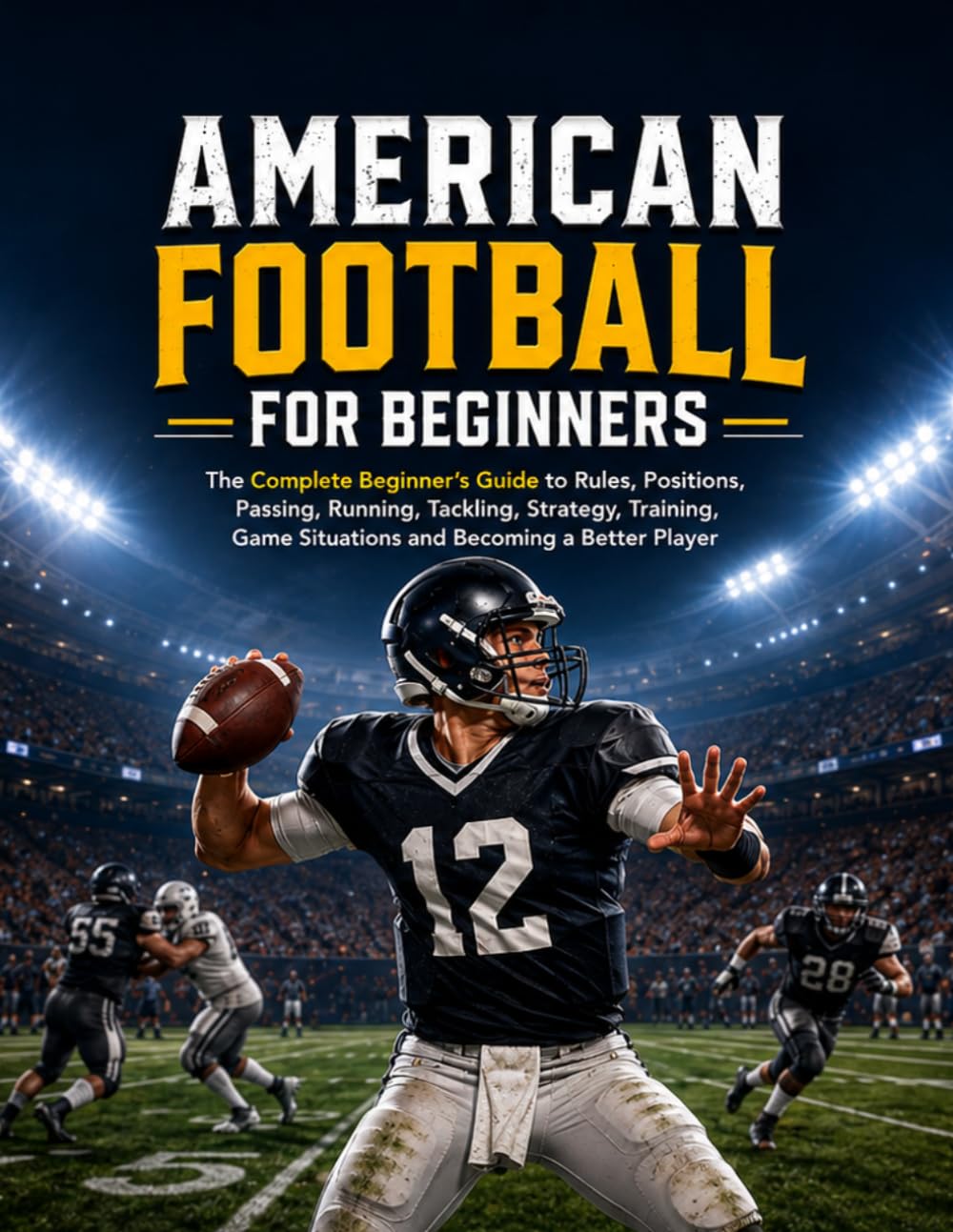 AMERICAN FOOTBALL FOR BEGINNERS: The Complete Beginner's Guide to Rules, Positions, Passing, Running, Tackling, Strategy, Training, Game Situations and Becoming a Better Player baixar o livro de graça