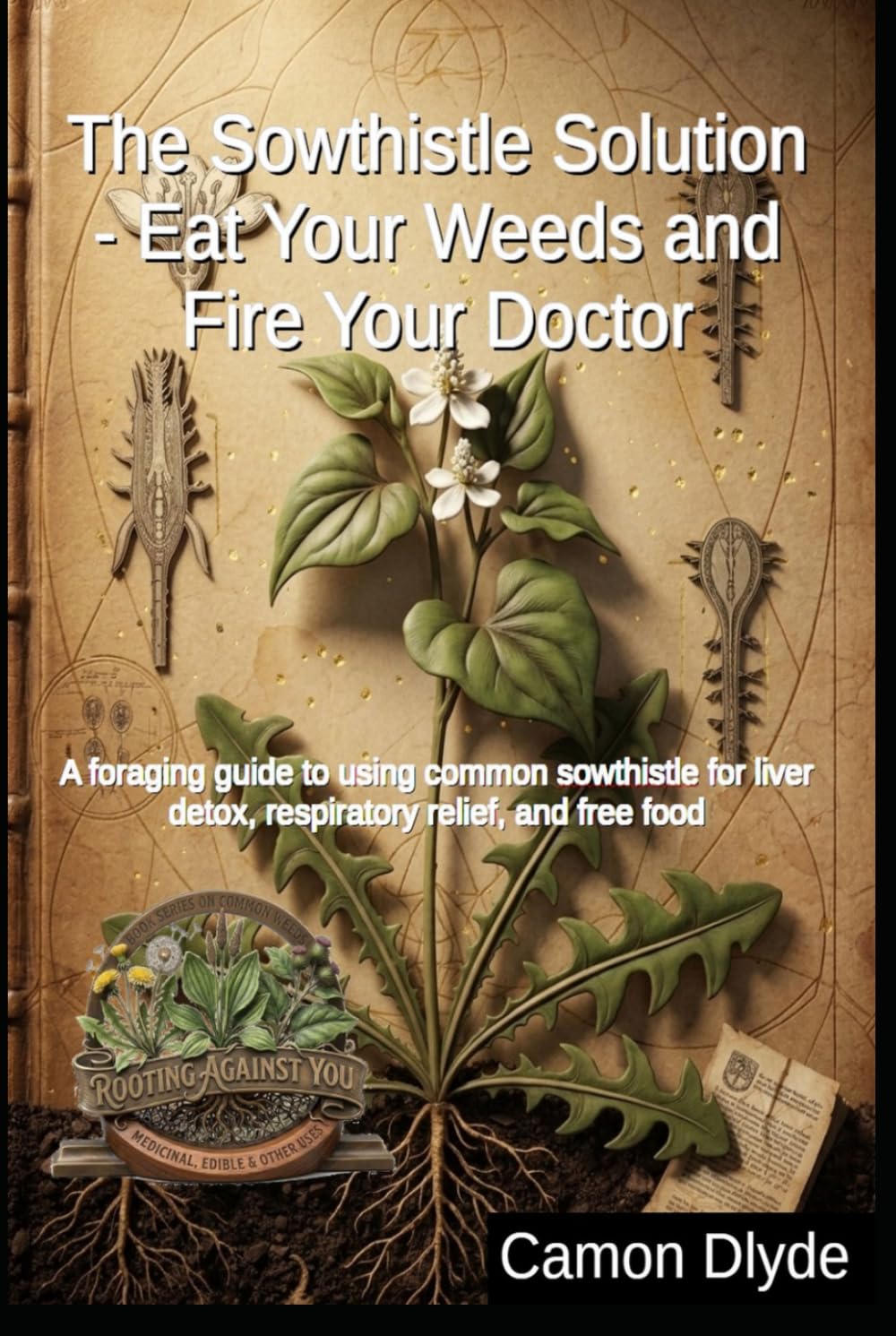 The Sowthistle Solution - Eat Your Weeds and Fire Your Doctor: A foraging guide to using common sowthistle for liver detox, respiratory relief, and free food (Rooting Against You) baixar o livro de graça
