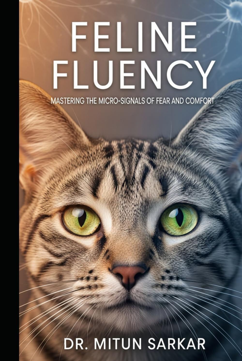 Feline Fluency: Mastering the Micro Signals of Fear and Comfort: A Guide to Decoding Cat Body Language for Veterinary Professional
