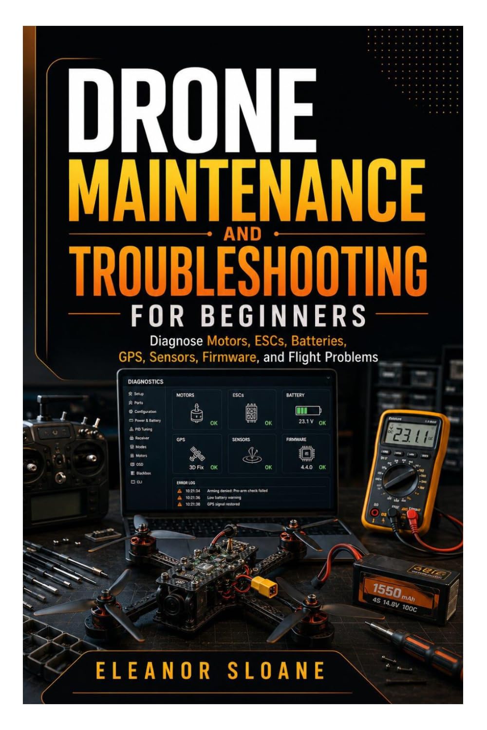 Drone Maintenance and Troubleshooting for Beginners: Diagnose Motors, ESCs, Batteries, GPS, Sensors, Firmware, and Flight Problems baixar o livro de graça