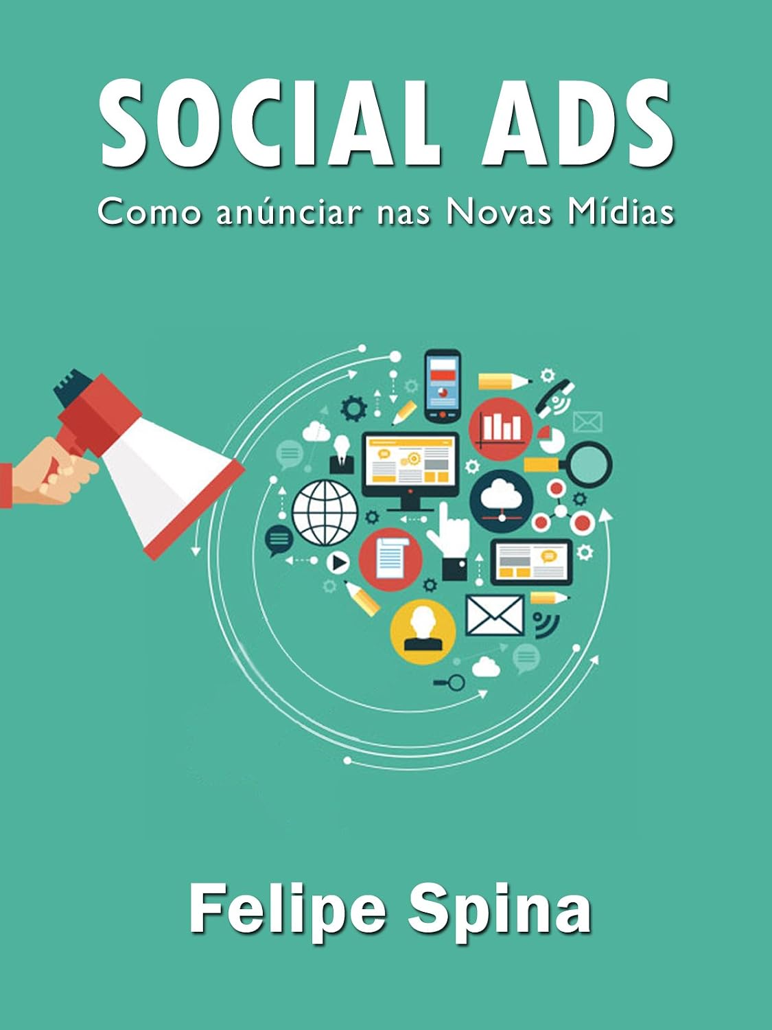 Social Ads Novas Mídias: Uma abordagem de uma gestão 360 graus nos canais sociais para impactar o usuário em vários pontos de contato. baixar o livro de graça