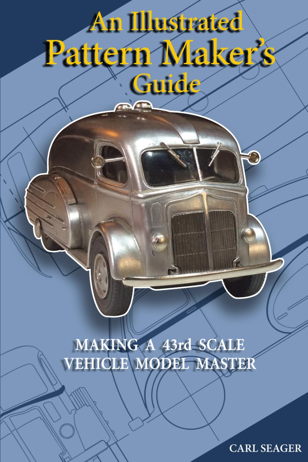 An Illustrated Pattern Maker's Guide: The Creation Of 43rd Scale Vehicle Model Masters baixar livro de graça