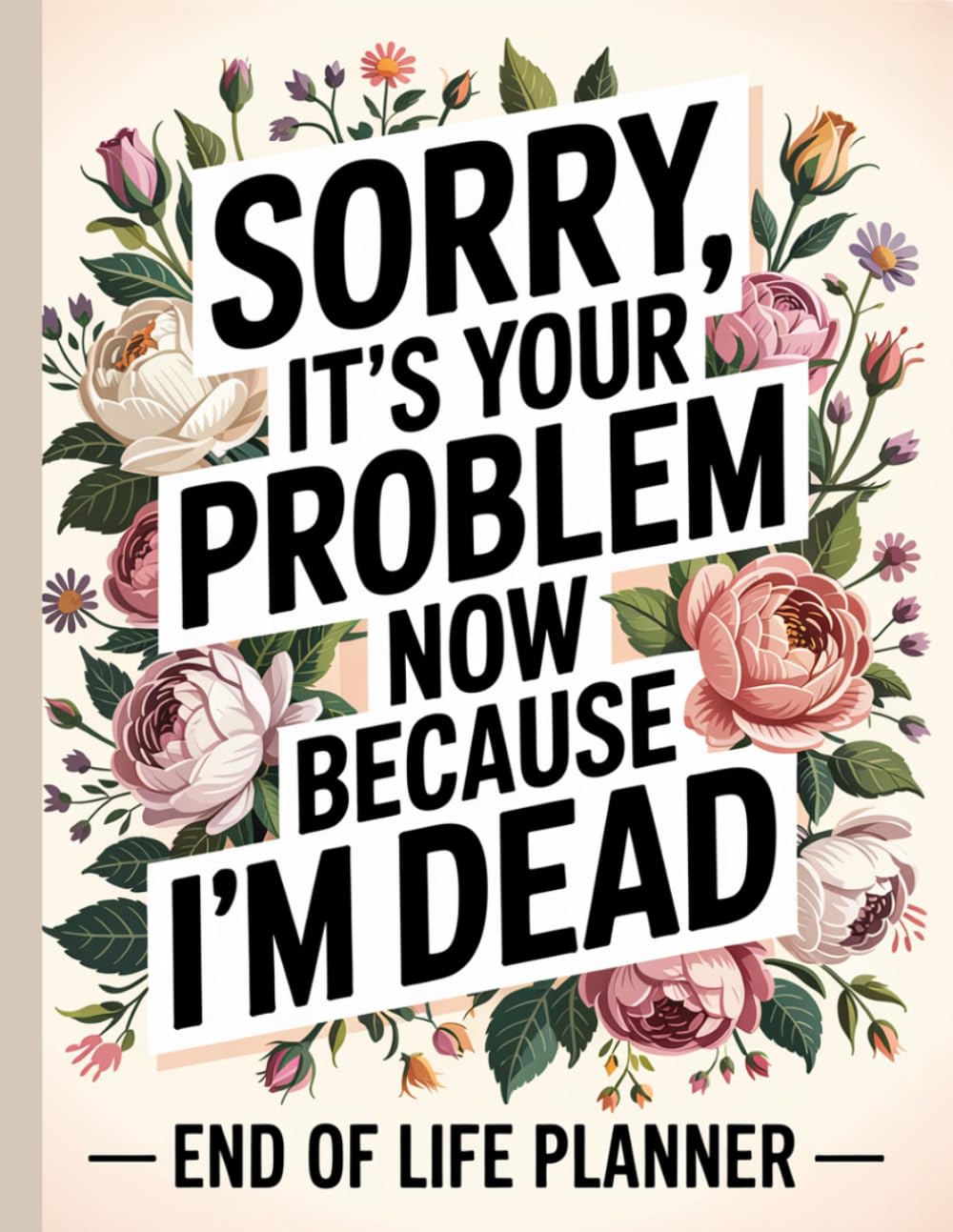 ler totalmente Sorry, it’s Your Problem Now,End of Life Planner: The Final Wishes Planning when you're no longer here