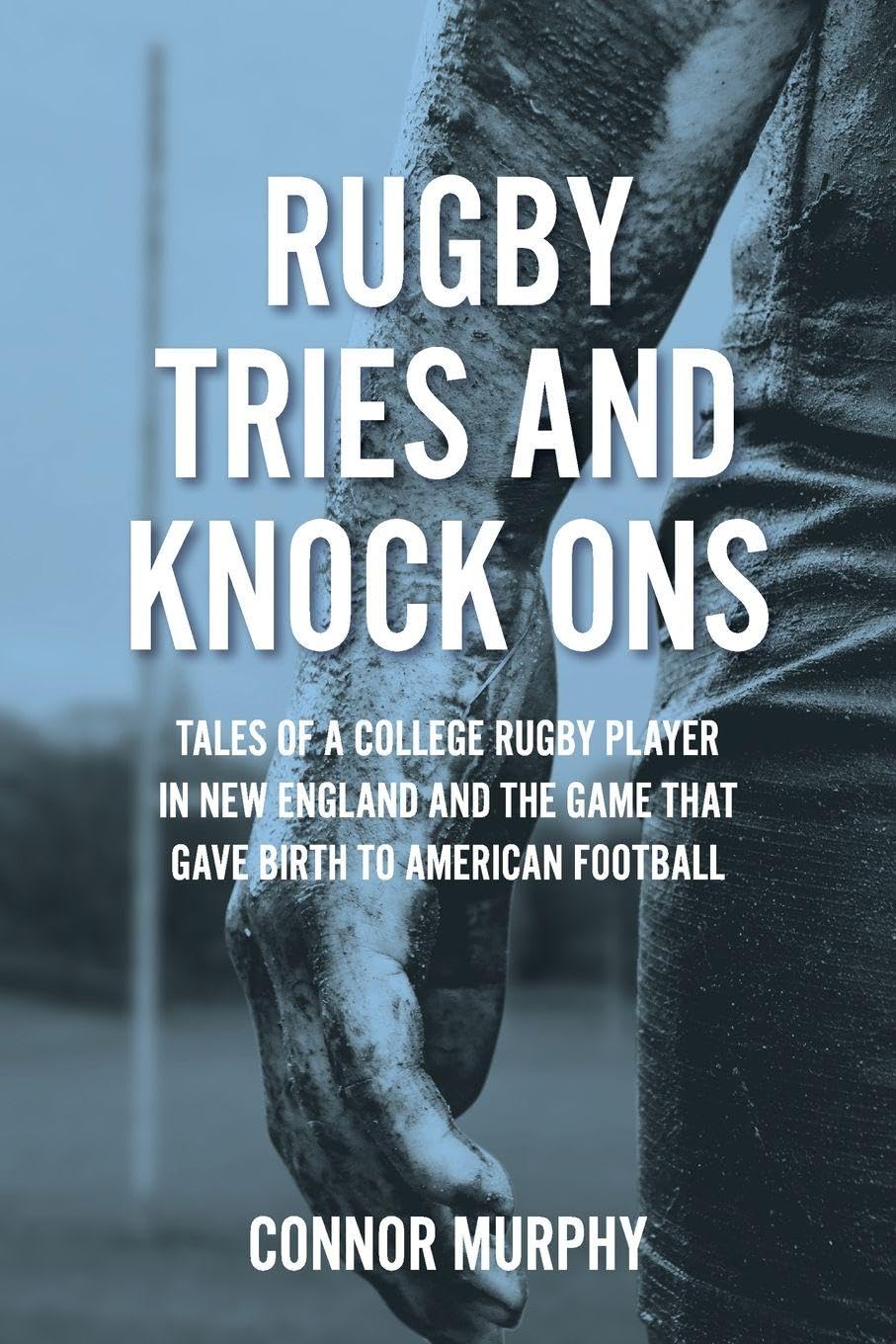 Rugby Tries and Knock Ons: Tales of a college rugby player in New England and the game that gave birth to American football baixar livro de graça