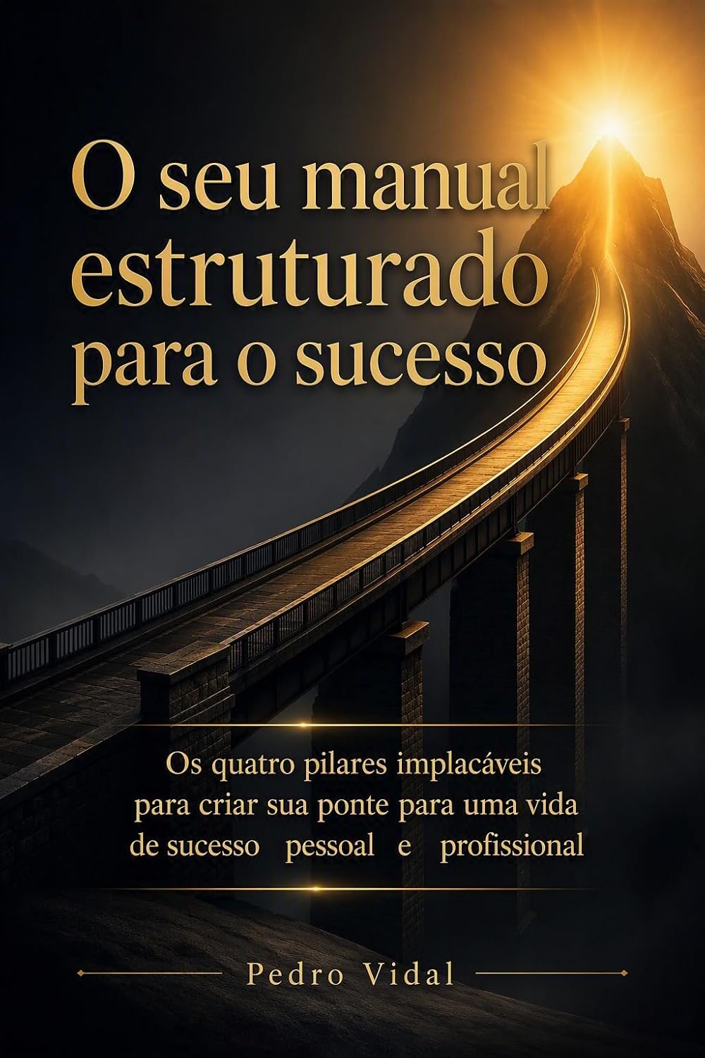 O seu manual estruturado para o sucesso: Os quatro pilares implacáveis para criar sua ponte para uma vida de sucesso pessoal e profissional baixar o livro de graça