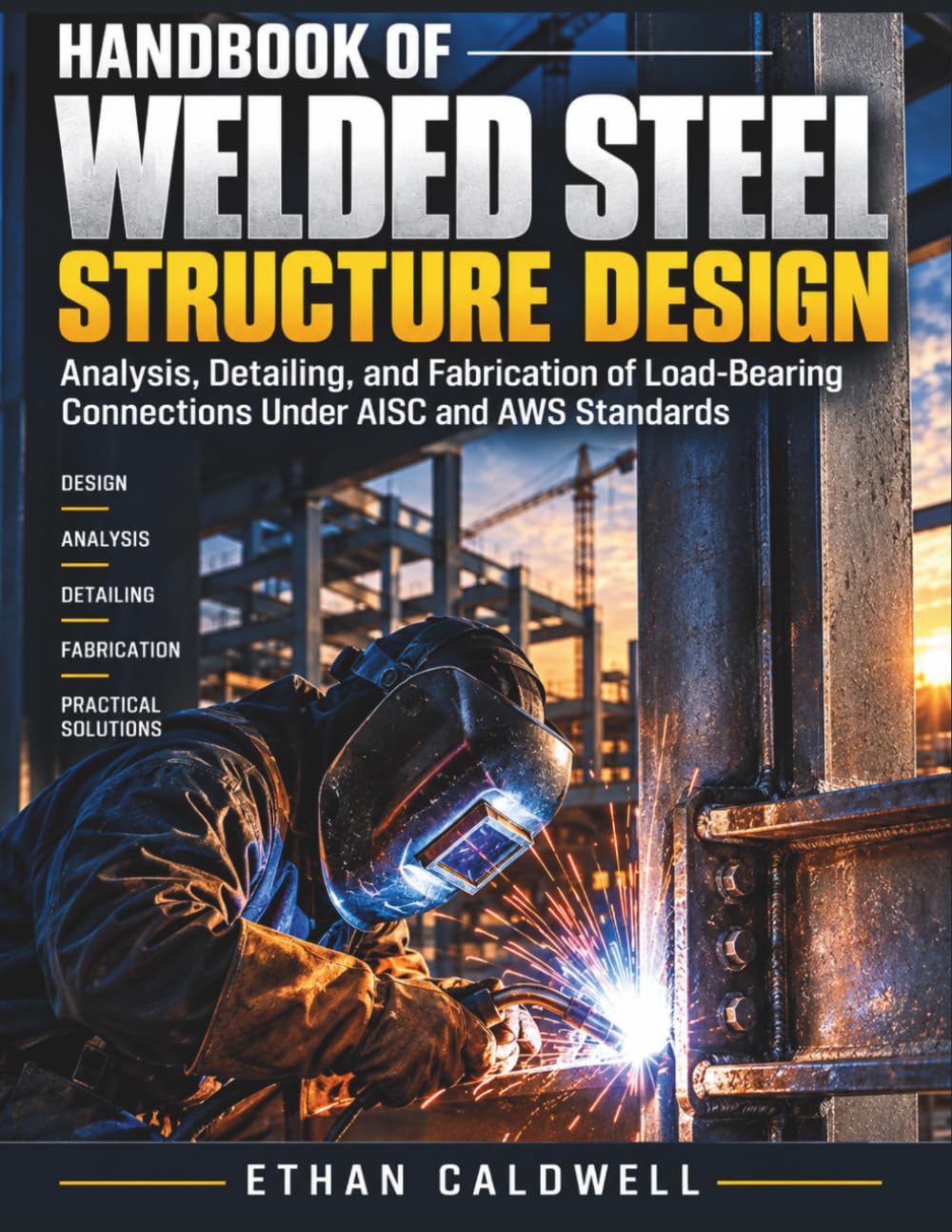 HANDBOOK OF WELDED STEEL STRUCTURE DESIGN: Analysis, Detailing, and Fabrication of Load-Bearing Connections Under AISC and AWS Standards baixar o livro de graça