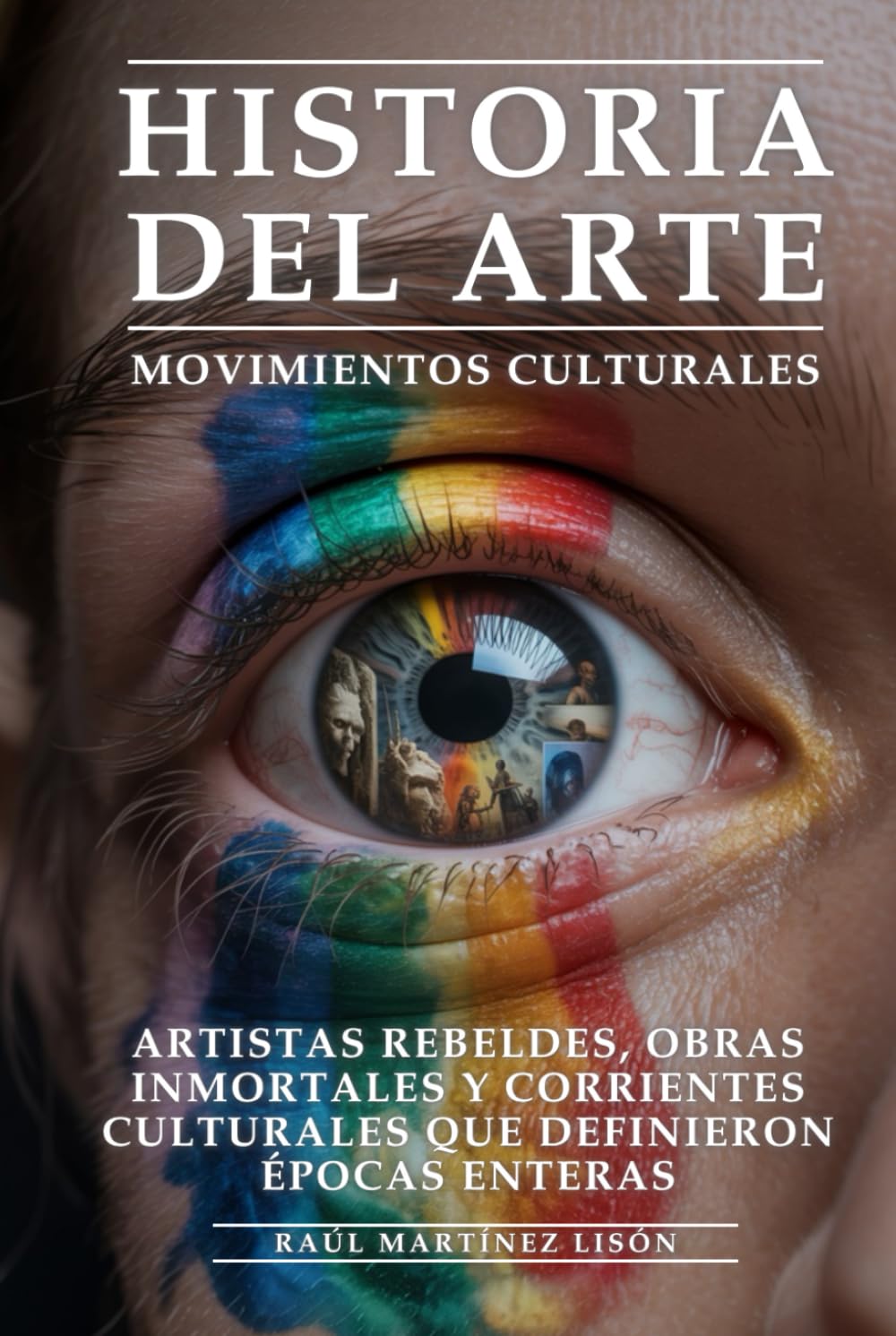 Historia del Arte y Movimientos Culturales: Artistas Rebeldes, Obras Inmortales y Corrientes Culturales Que Definieron Épocas Enteras: Arte Revolucionario, Movimientos que Transformaron la Humanidad baixar o livro de graça