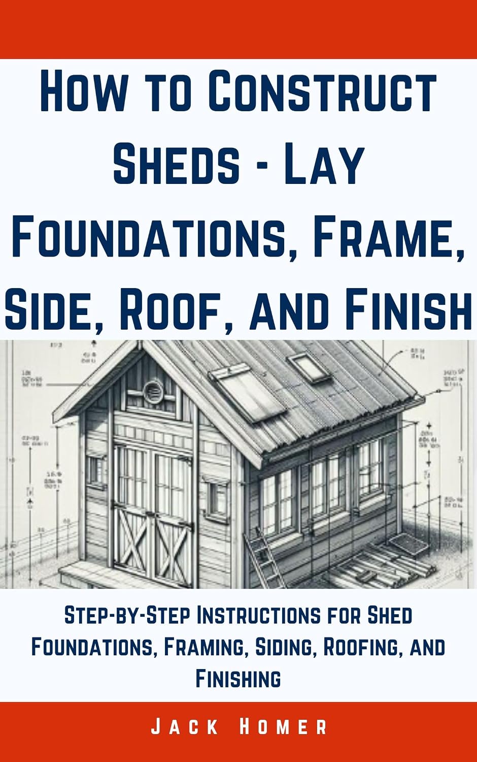 capítulo por capítulo baixar How to Construct Sheds, Lay Foundations, Frame, Side, Roof, and Finish: Step-by-Step Instructions for Shed Foundations, Framing, Siding, Roofing, and Finishing... Yourself Mastery Series) (English Edition)