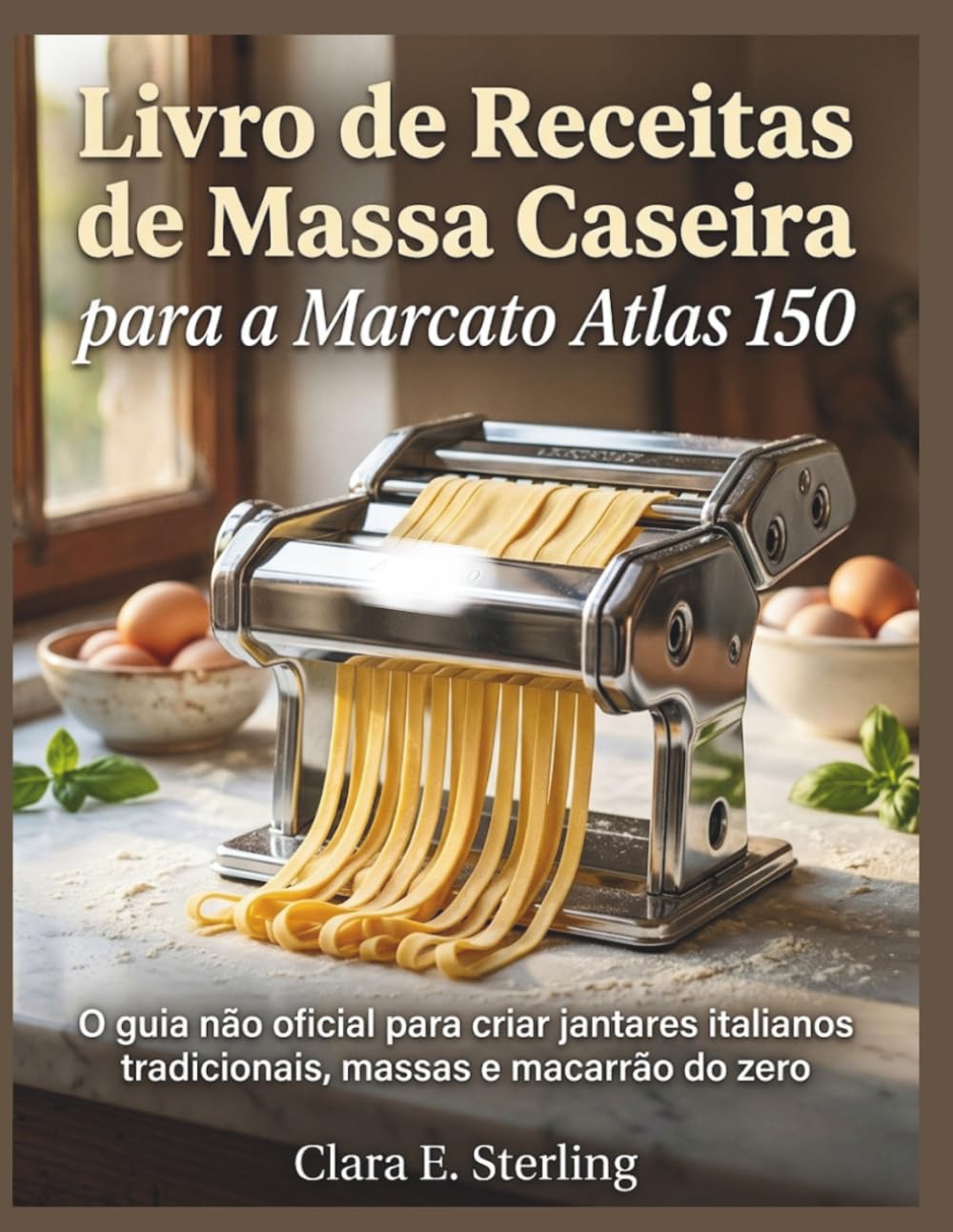capítulo por capítulo baixar Livro de Receitas de Massa Caseira para a Marcato Atlas 150: O guia não oficial para criar jantares italianos tradicionais, massas e macarrão do zero (Portuguese Edition)