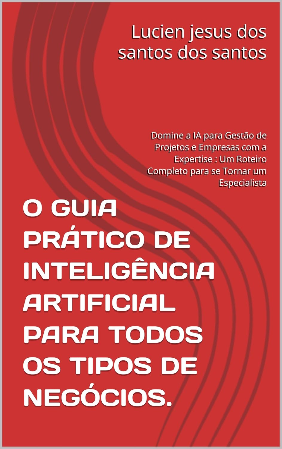 O GUIA PRÁTICO DE INTELIGÊNCIA ARTIFICIAL PARA TODOS OS TIPOS DE NEGÓCIOS.: Domine a IA para Gestão de Projetos e Empresas com a Expertise: Um Roteiro Completo para se Tornar um Especialista baixar o livro de graça