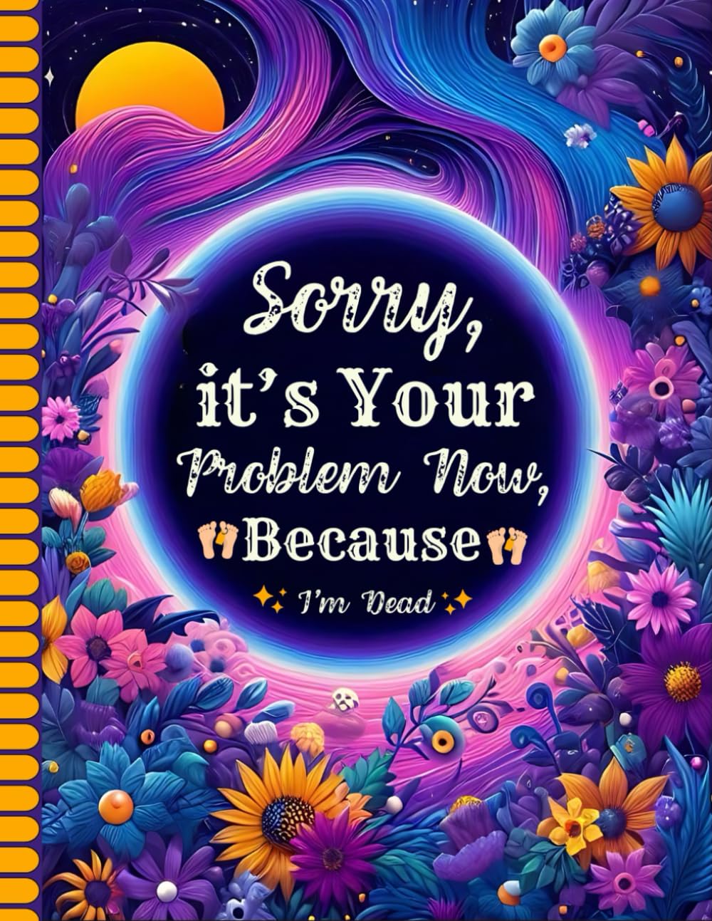 ler totalmente Sorry, it’s Your Problem Now, Because I'm Dead: The Final Wishes Planner makes it easy for your loved ones to get all the necessary information when you’re no longer there.