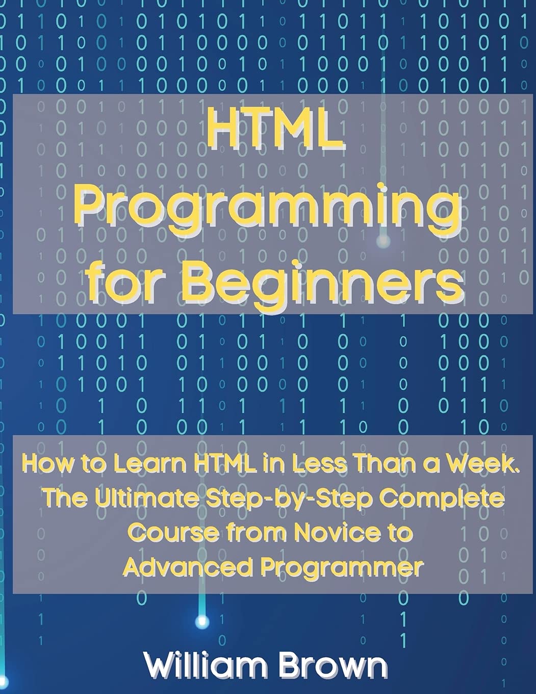 HTML Programming for Beginners: How to Learn HTML in Less Than a Week. The Ultimate Step-by-Step Complete Course from Novice to Advanced Programmer baixar o livro de graça