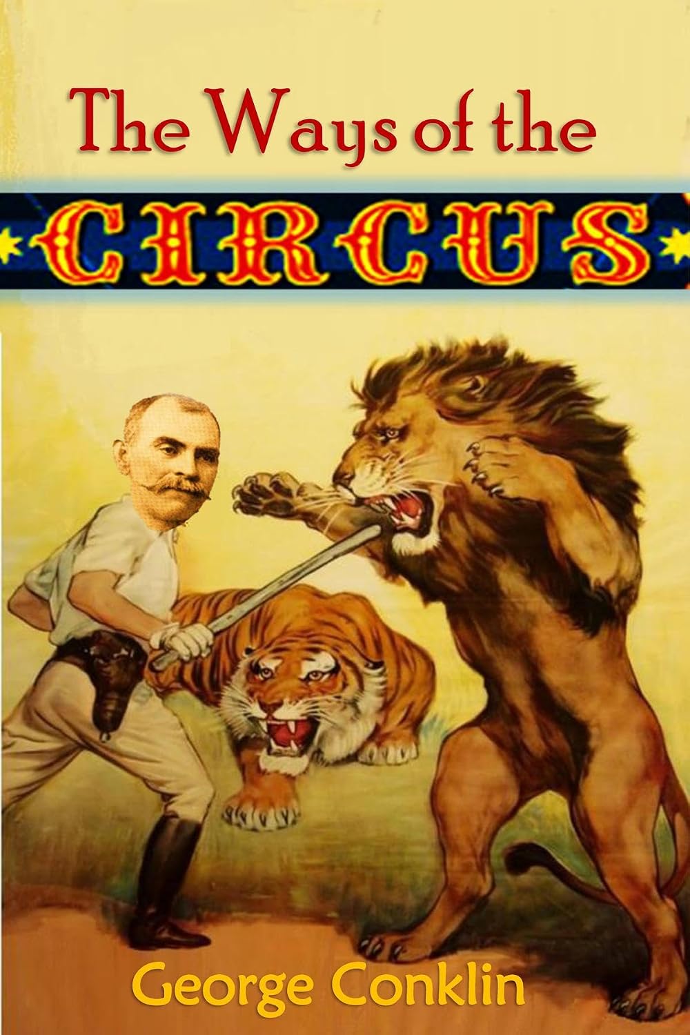 The Ways of the Circus: Being the Memories and Adventures of George Conklin, Tamer of Lions (English Edition)