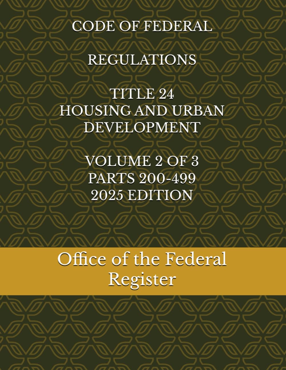 CODE OF FEDERAL REGULATIONS TITLE 24 HOUSING AND URBAN DEVELOPMENT VOLUME 2 OF 3 PARTS 200-499 2025 EDITION
