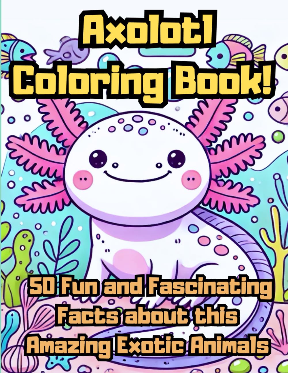 ler totalmente Axolotl Coloring Book! 50 Fun and Fascinating Facts about this Amazing Exotic Animals: Kawaii water monsters coloring pages | For Kids, Adult and Teens
