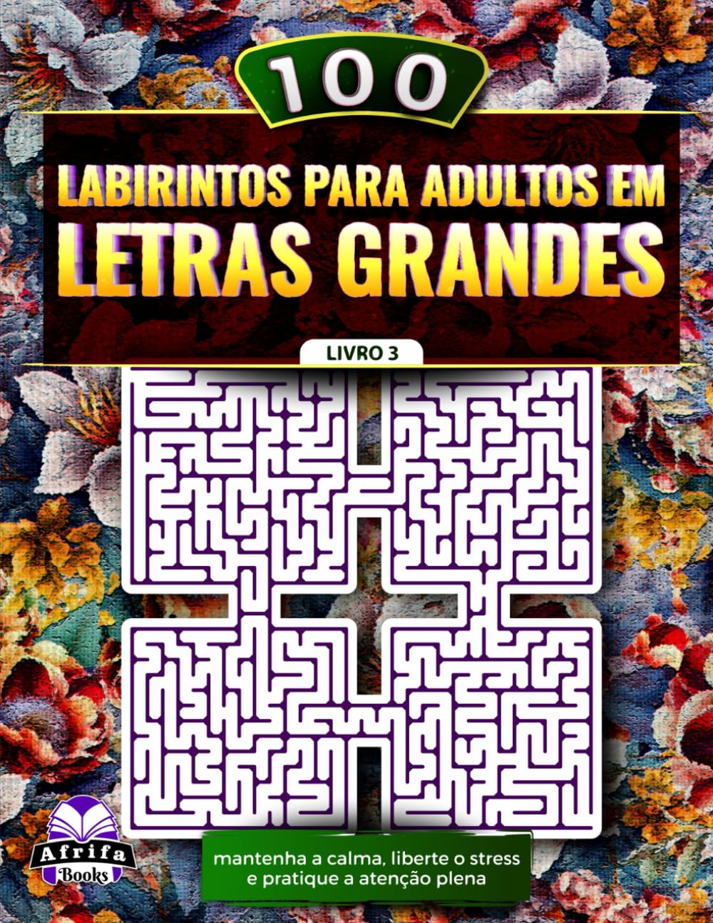 100 labirintos para adultos em letras grandes: mantenha a calma, liberte o stress e pratique a atenção plena, Livro 3 Livros de puzzles e jogos para adultos (Portuguese Edition) baixar o livro de graça