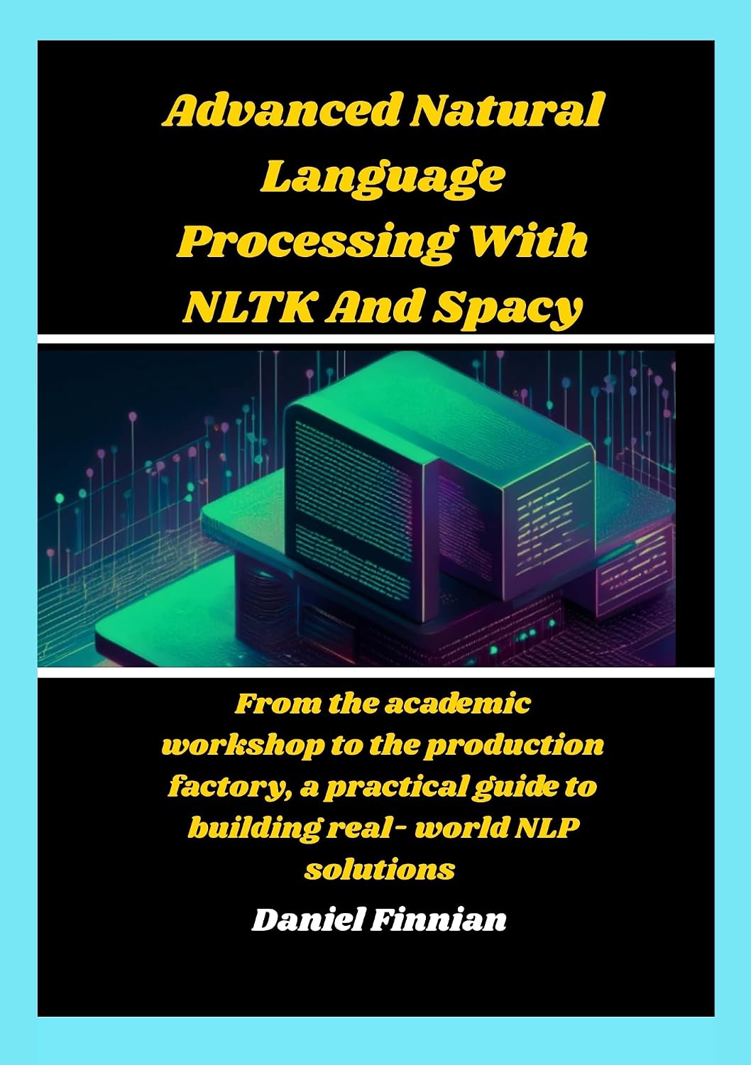 ler totalmente Advanced Natural Language Processing With NLTK And Spacy: From the academic workshop to the production factory, a practical guide to building real-world NLP solutions (English Edition)