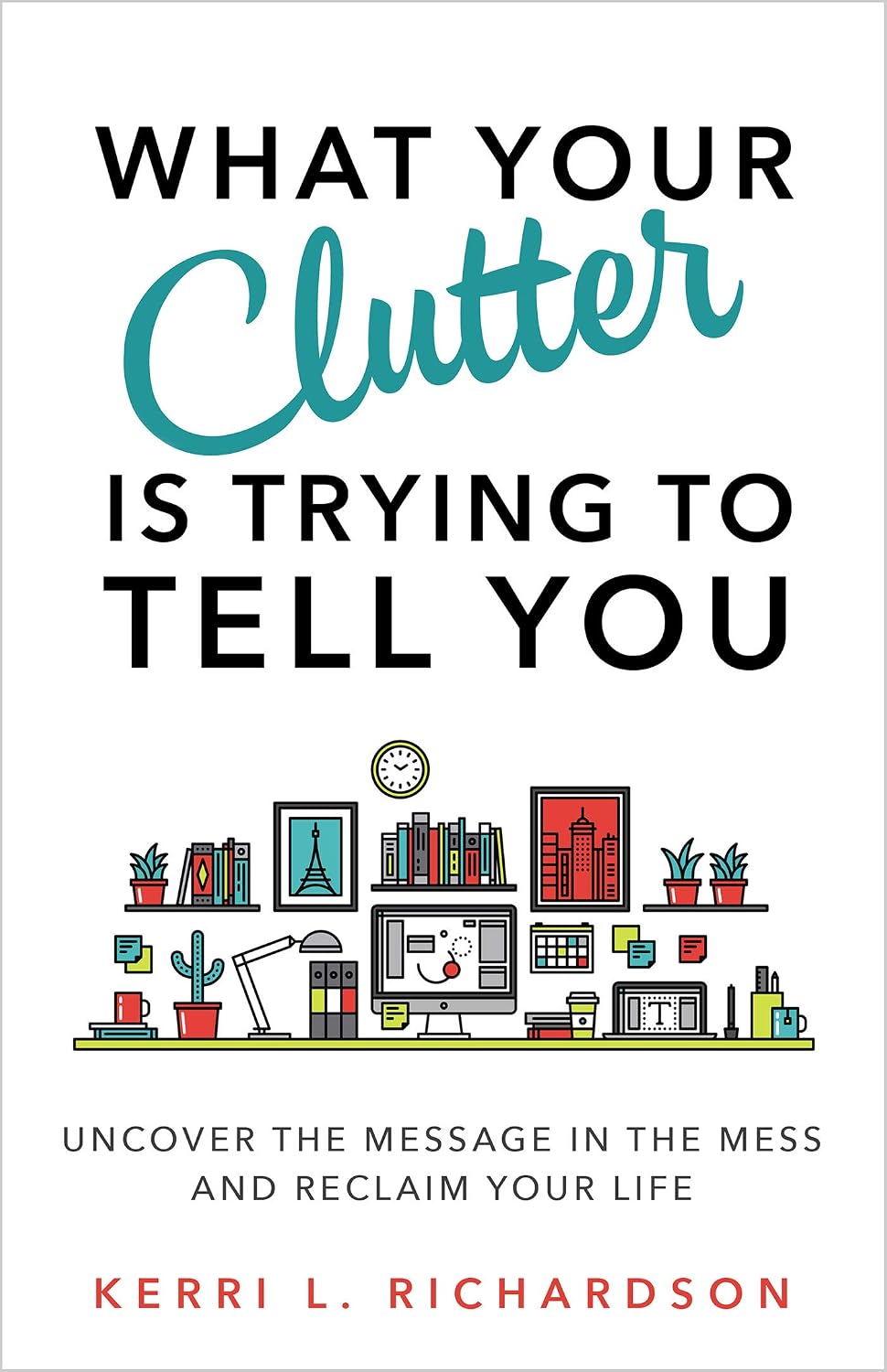 capítulo por capítulo baixar What Your Clutter Is Trying to Tell You: Uncover the Message in the Mess and Reclaim Your Life (English Edition)