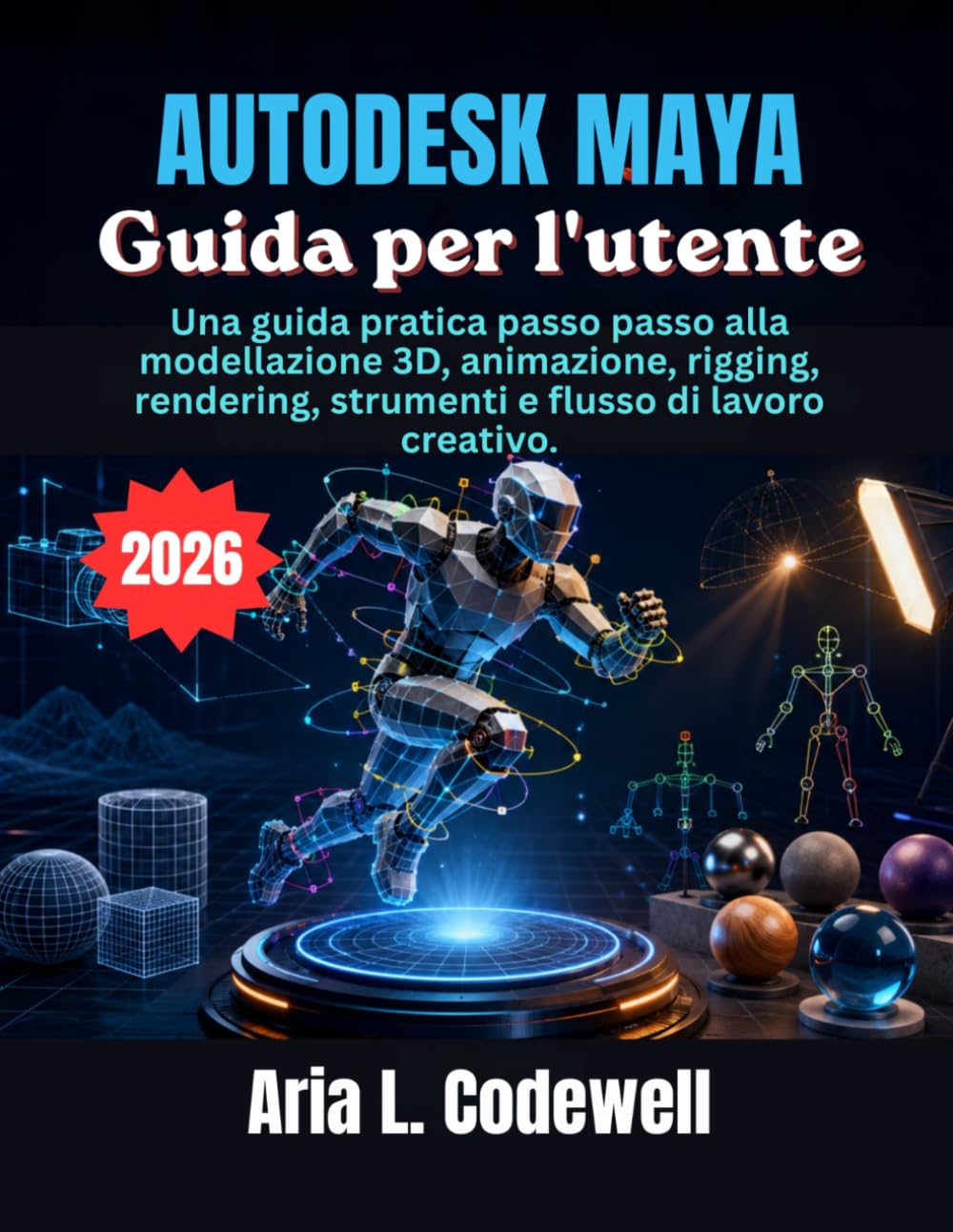 ler totalmente Autodesk Maya Guida per l'utente: Una guida pratica passo passo alla modellazione 3D, animazione, rigging, rendering, strumenti e flusso di lavoro creativo.