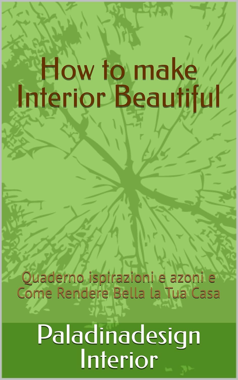 How to make Interior Beautiful: Quaderno ispirazioni e azoni e Come Rendere Bella la Tua Casa (Italian Edition)