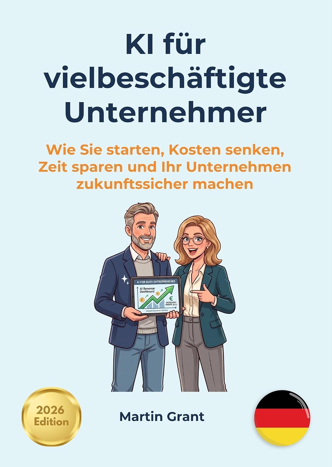 ler totalmente KI für vielbeschäftigte Unternehmer: Wie du startest, Kosten senkst, Zeit sparst und dein Unternehmen zukunftssicher machst (AI for Everyone - German editions)