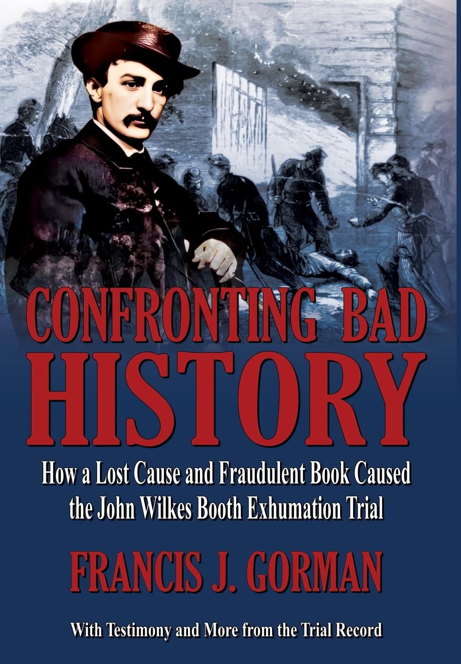 Confronting Bad History -- How a Lost Cause and Fraudulent Book Caused the John Wilkes Booth Exhumation Trial baixar o livro de graça