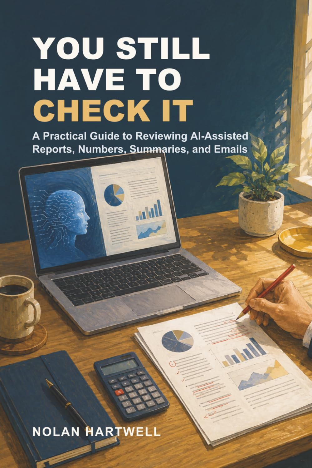 You Still Have to Check It: A Practical Guide to Reviewing AI-Assisted Reports, Numbers, Summaries, and Emails baixar livro de graça