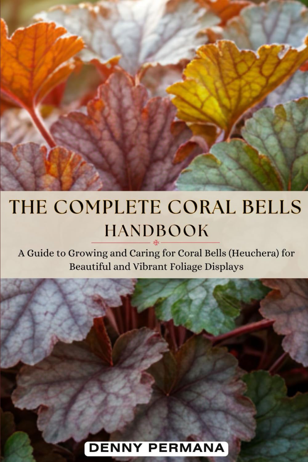 ler totalmente The Complete Coral Bells Handbook: A Guide to Growing and Caring for Coral Bells (Heuchera) for Beautiful and Vibrant Foliage Displays