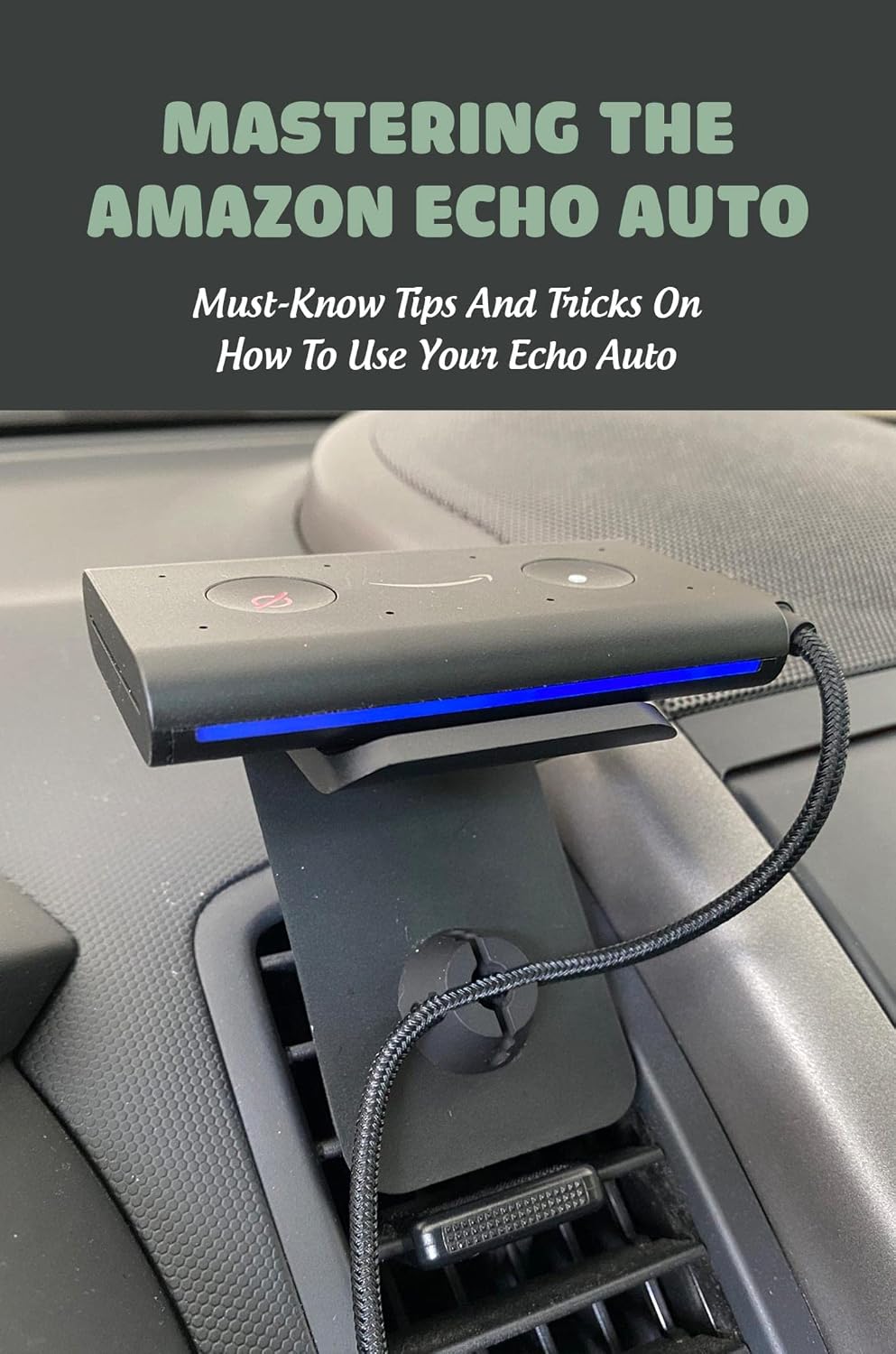 ler totalmente Mastering The Amazon Echo Auto: Must-Know Tips And Tricks On How To Use Your Echo Auto (English Edition)