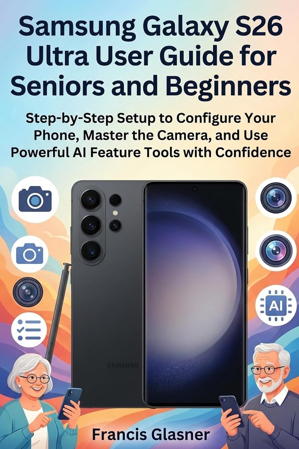 Samsung Galaxy S26 Ultra User Guide for Seniors and Beginners: Step-by-Step Setup to Configure Your Phone, Master the Camera, and Use Powerful AI Feature Tools with Confidence (English Edition) baixar o livro de graça