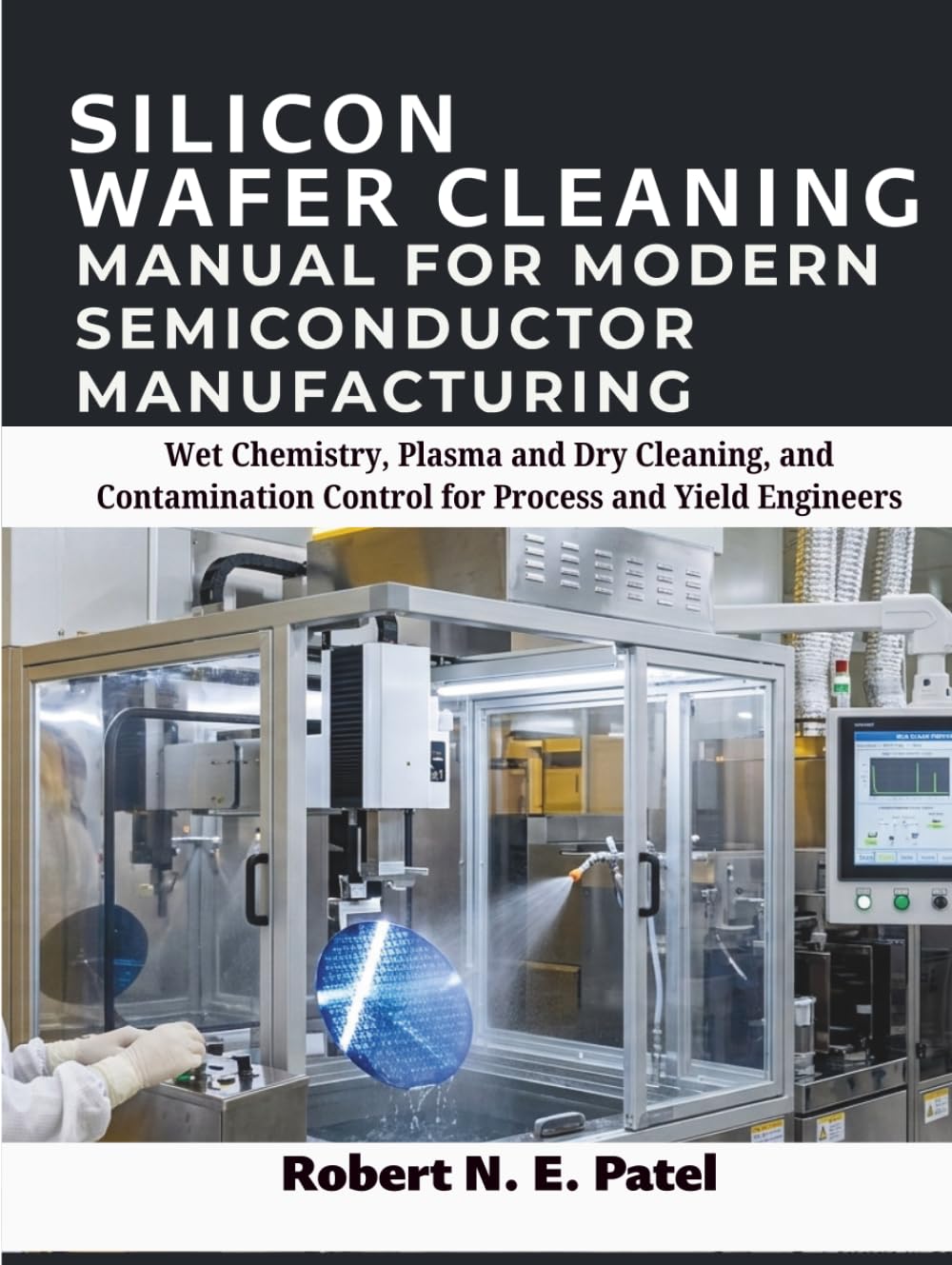 ler totalmente Silicon Wafer Cleaning Manual for Modern Semiconductor Manufacturing: Wet Chemistry, Plasma and Dry Cleaning, and Contamination Control for Process and Yield Engineers