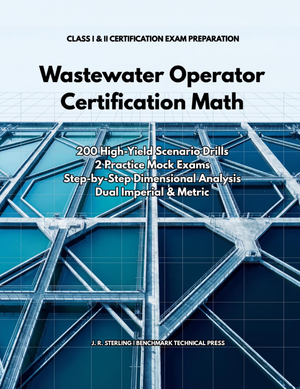 Wastewater Operator Certification Math: Classes I & II Certification Exam Preparation: 200 High-Yield Scenario Drills, 2 Practice Mock Exams & Step-by-Step Dimensional Analysis