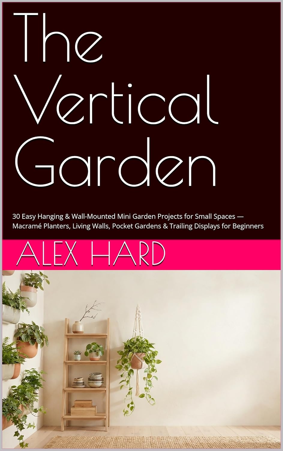 ler totalmente The Vertical Garden: 30 Easy Hanging & Wall-Mounted Mini Garden Projects for Small Spaces — Macramé Planters, Living Walls, Pocket Gardens & Trailing Displays... Green Worlds Book 4) (English Edition)