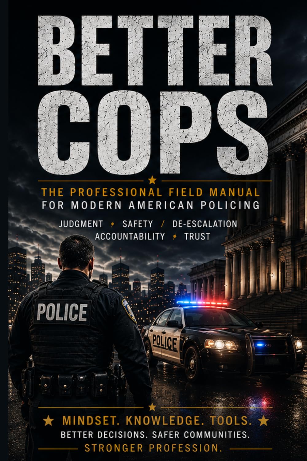 BETTER COPS: The Professional Field Manual for Modern American Policing: Judgment, Safety, De-Escalation, Accountability, and Trust baixar o livro de graça